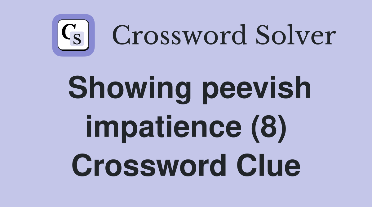 Showing peevish impatience (8) Crossword Clue