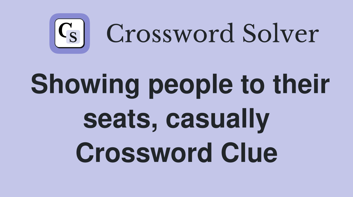 Showing people to their seats, casually Crossword Clue