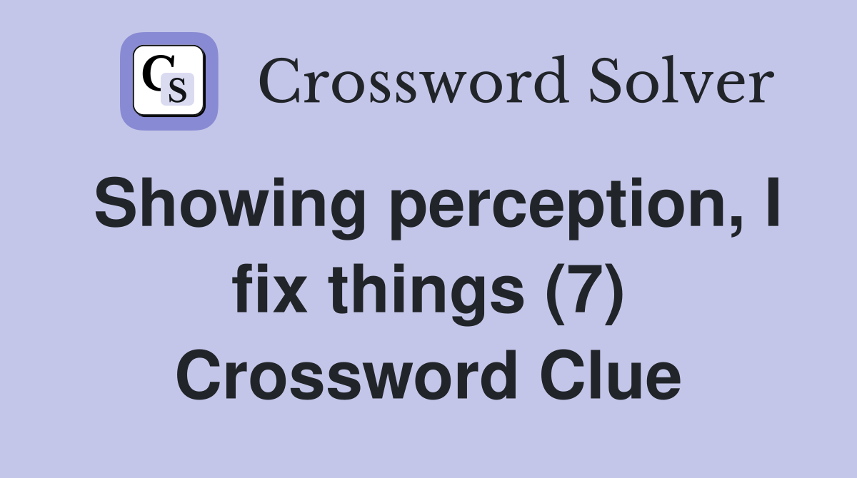 Showing perception, I fix things (7) Crossword Clue