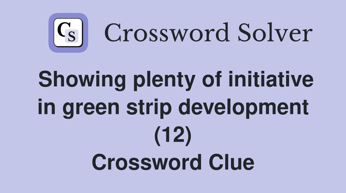 Showing plenty of initiative in green strip development (12) Crossword Clue