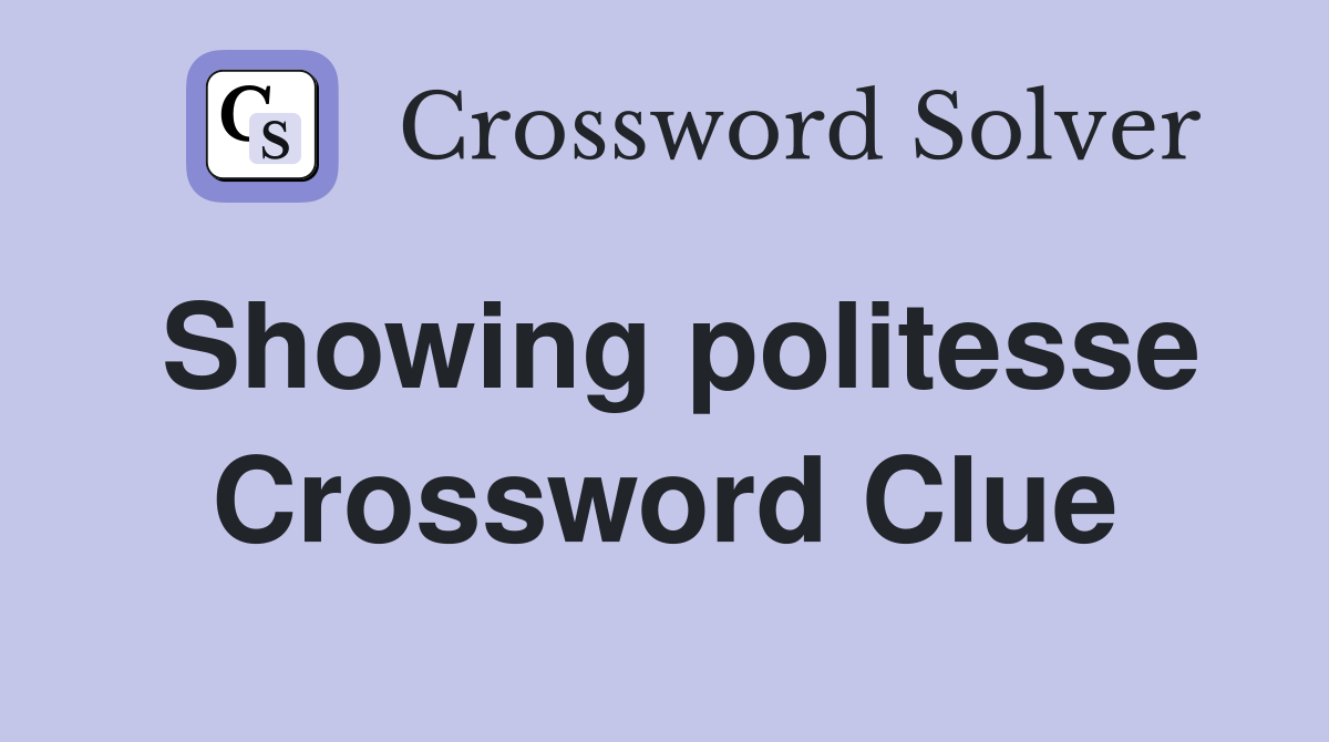 Showing politesse Crossword Clue