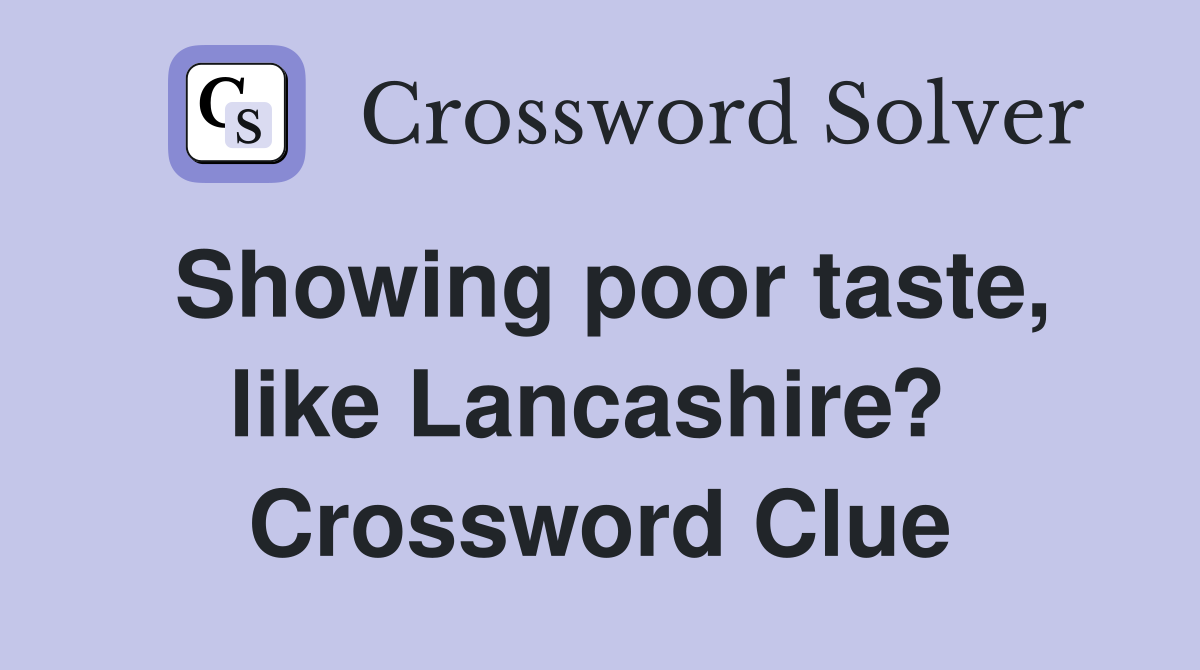 Showing poor taste, like Lancashire?  Crossword Clue