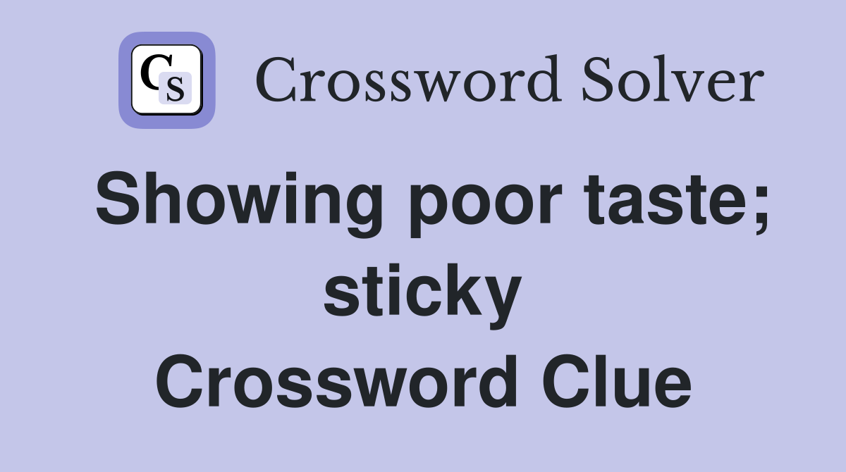 Showing poor taste; sticky Crossword Clue