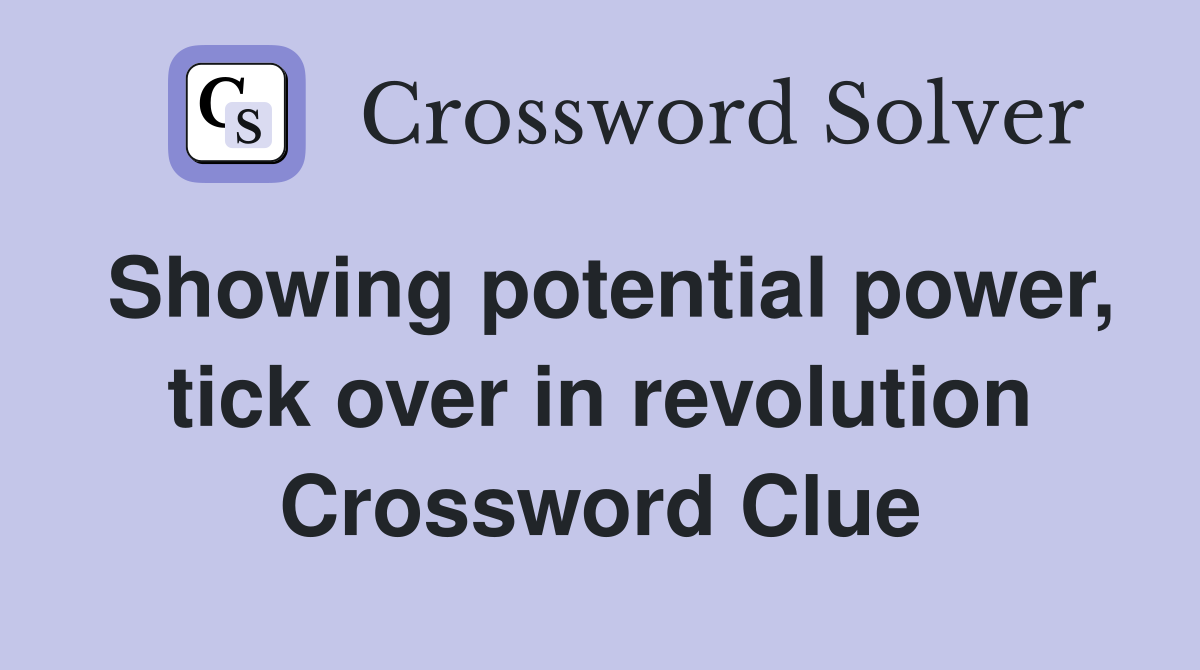 Showing potential power, tick over in revolution Crossword Clue