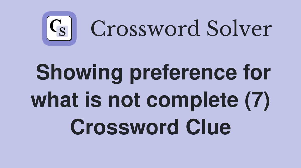 Showing preference for what is not complete (7) Crossword Clue