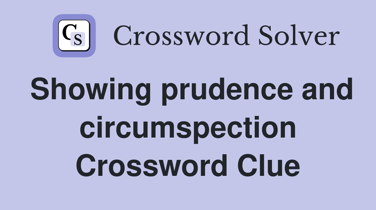 Showing prudence and circumspection Crossword Clue