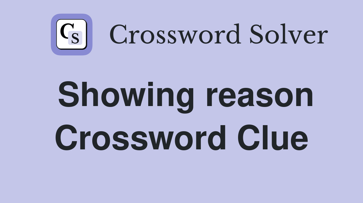 Showing reason Crossword Clue