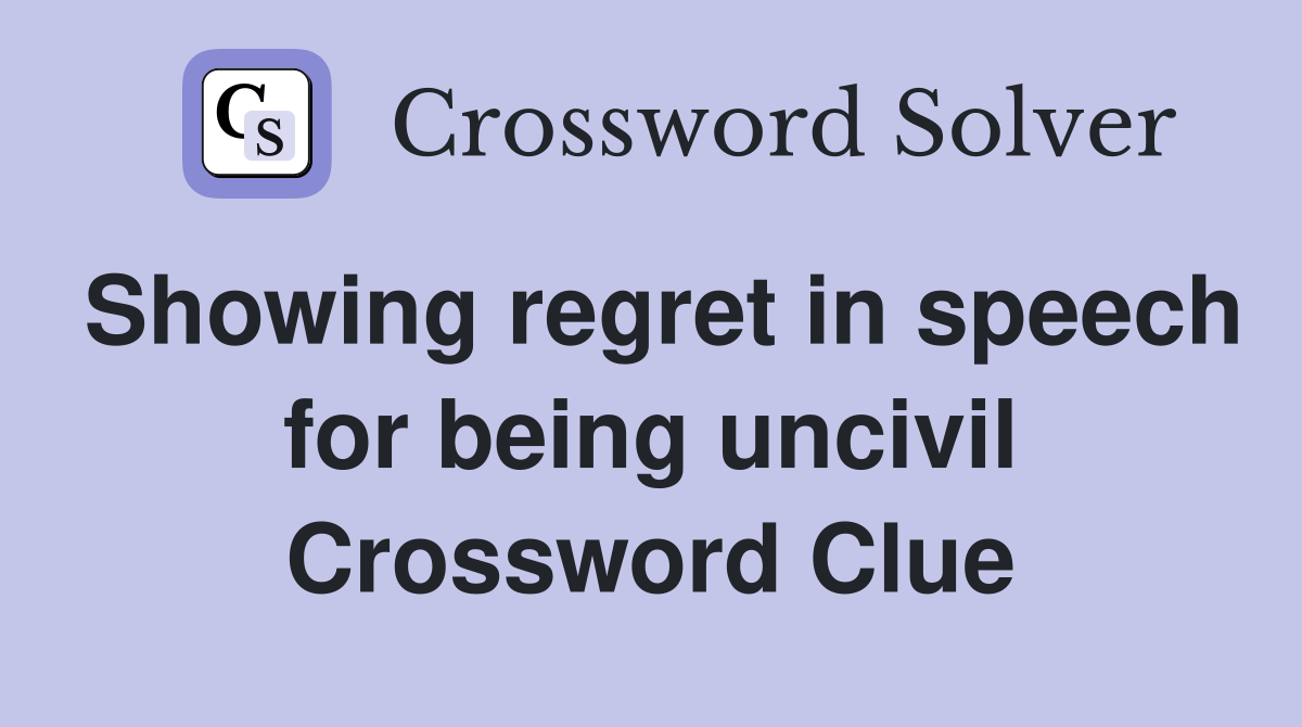Showing regret in speech for being uncivil Crossword Clue
