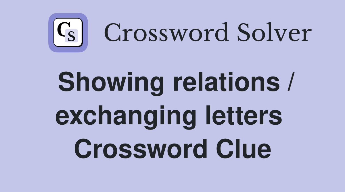 Showing relations / exchanging letters  Crossword Clue