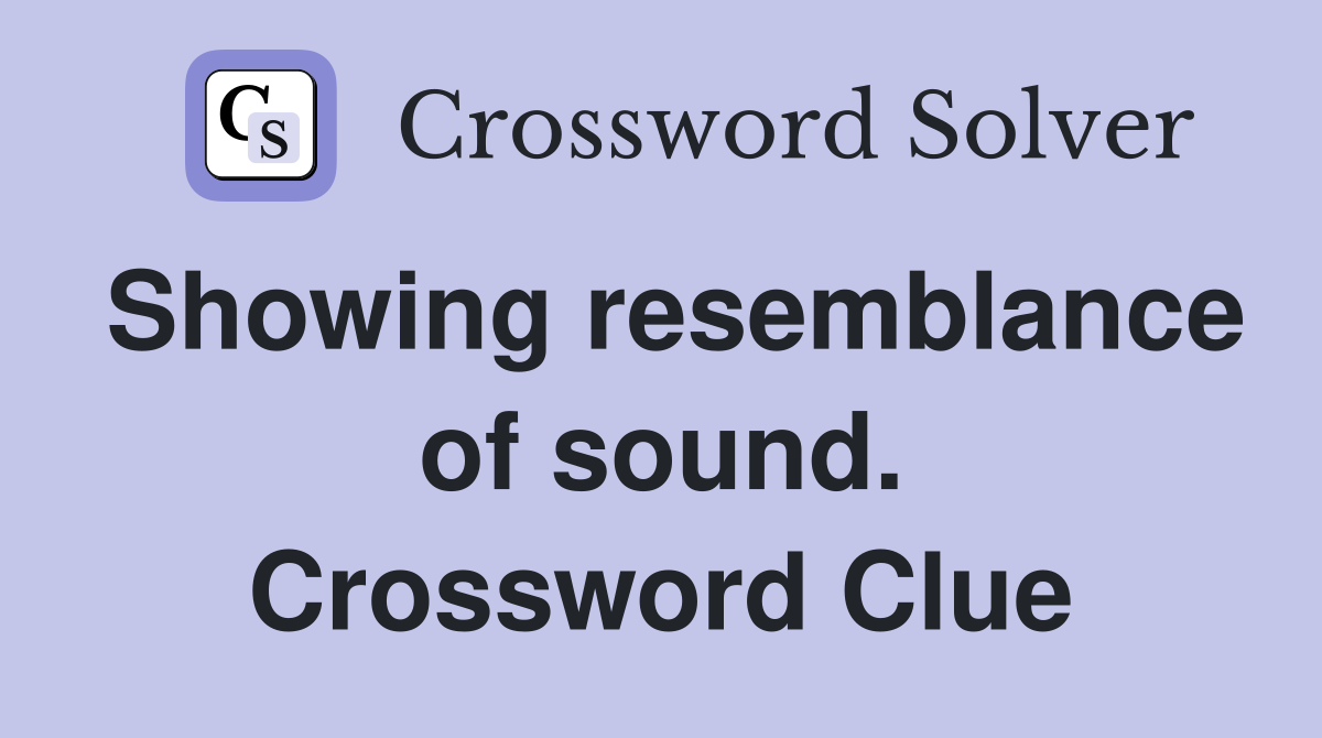 Showing resemblance of sound. Crossword Clue