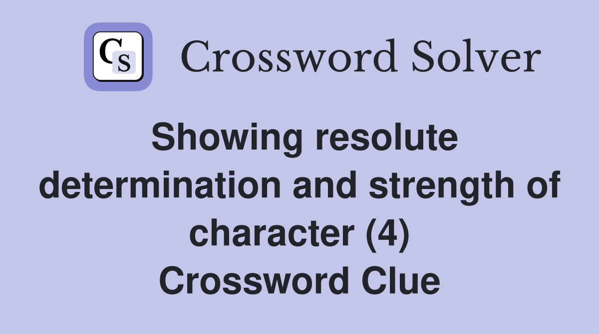 Showing resolute determination and strength of character (4) Crossword Clue