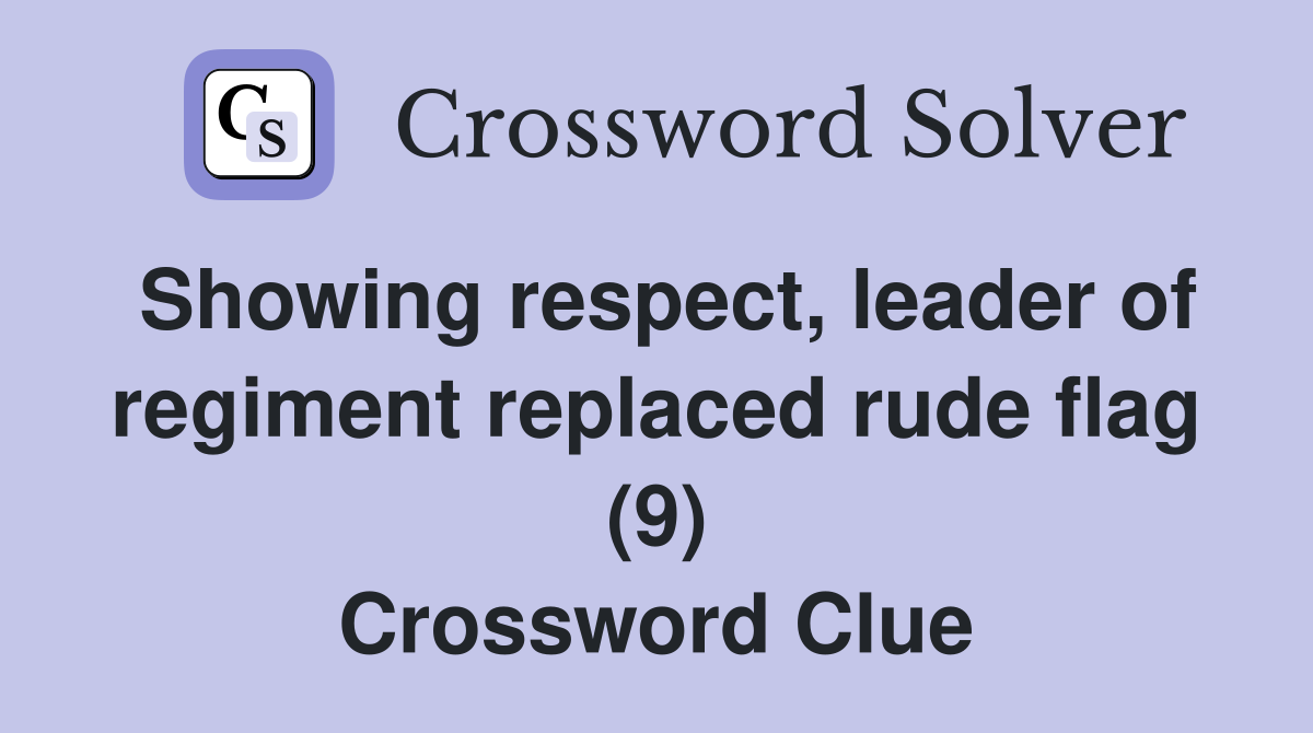 Showing respect, leader of regiment replaced rude flag (9) Crossword Clue