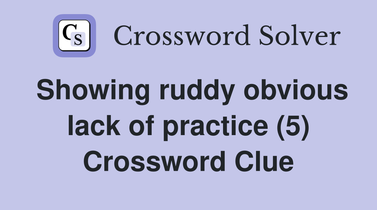 Showing ruddy obvious lack of practice (5) Crossword Clue