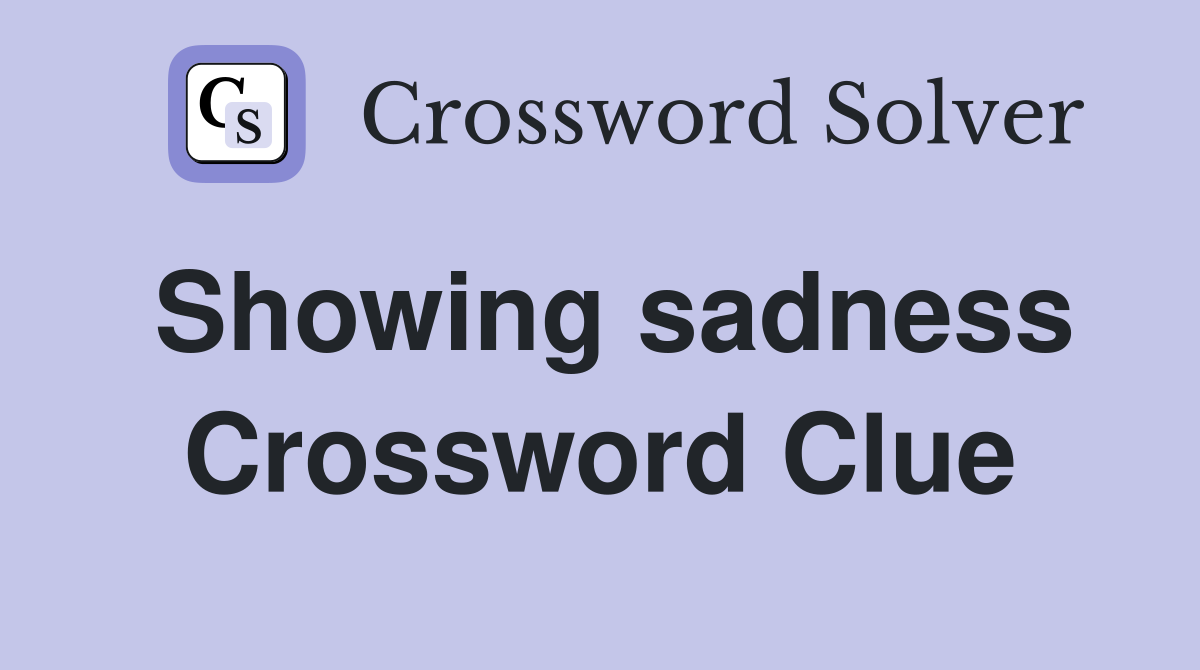 Showing sadness Crossword Clue