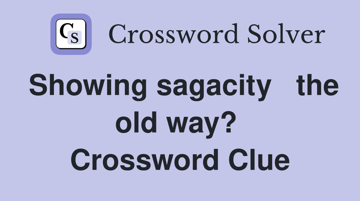 Showing sagacity   the old way?  Crossword Clue