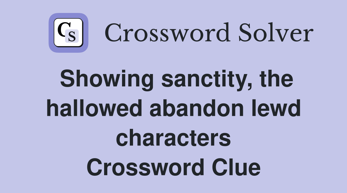 Showing sanctity, the hallowed abandon lewd characters Crossword Clue