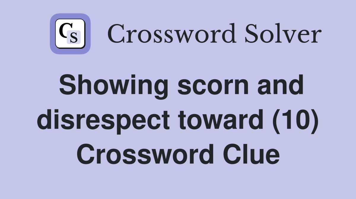 Showing scorn and disrespect toward (10) Crossword Clue