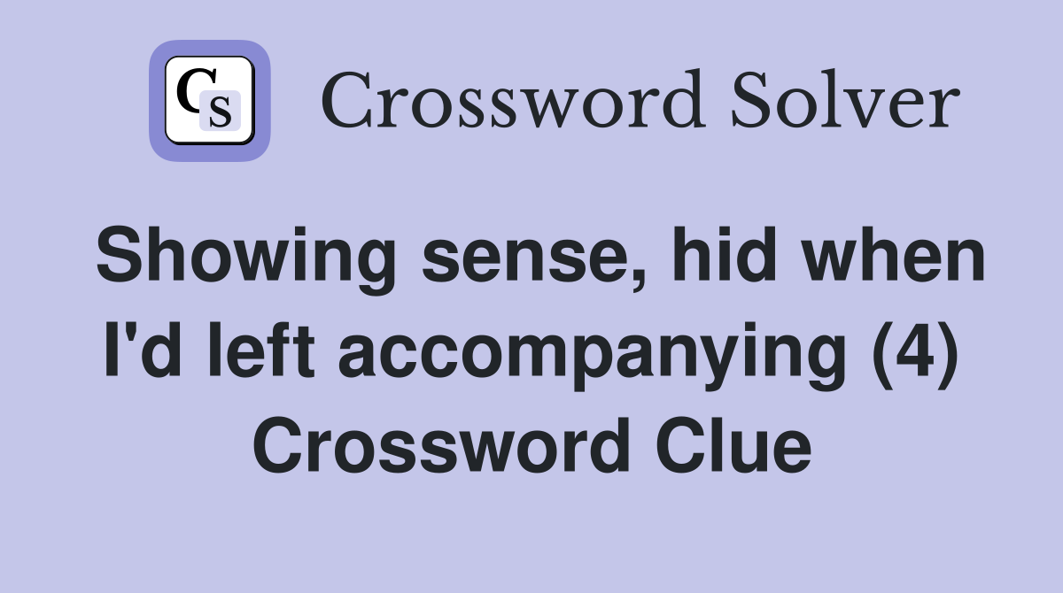 Showing sense, hid when I'd left accompanying (4) Crossword Clue