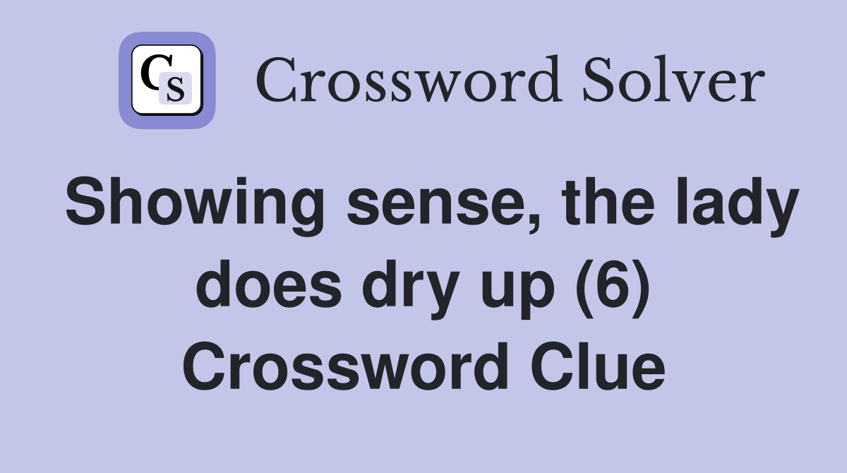 Showing sense, the lady does dry up (6) Crossword Clue