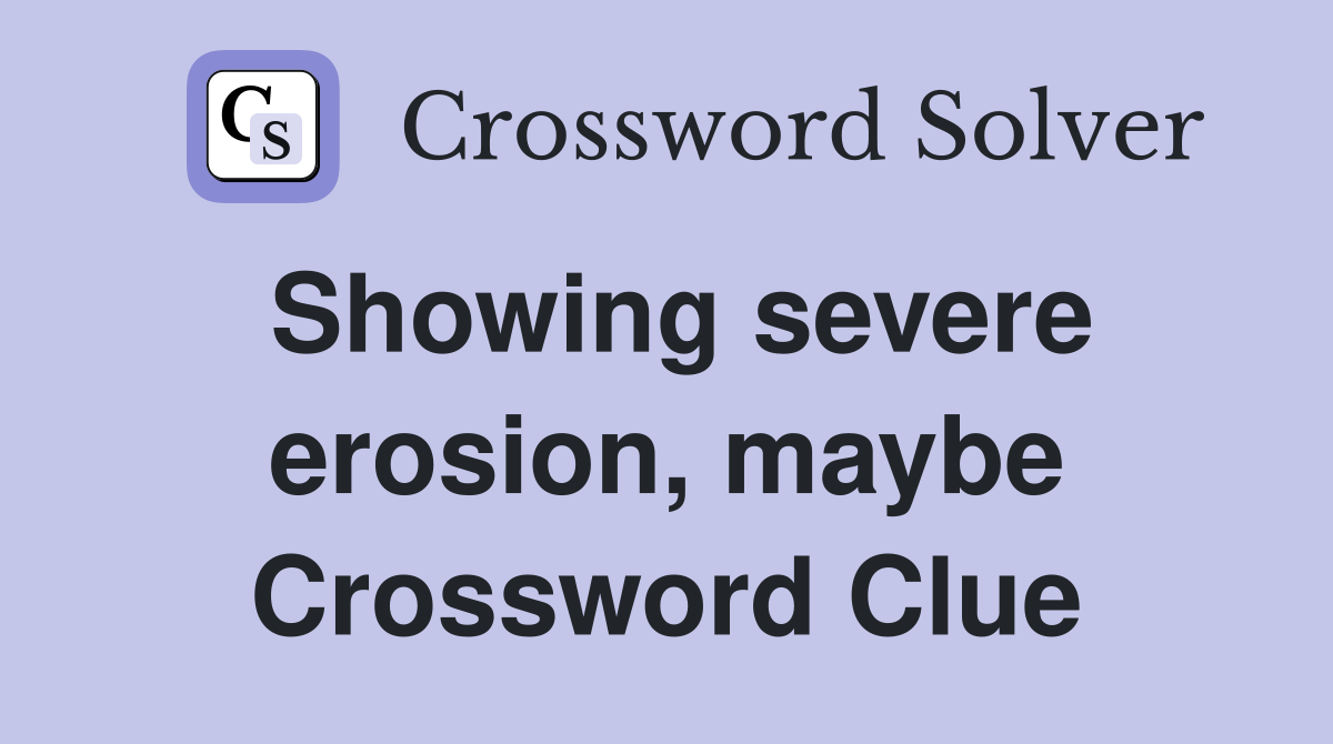 Showing severe erosion, maybe Crossword Clue