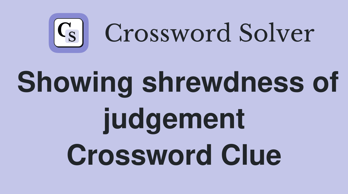 Showing shrewdness of judgement Crossword Clue