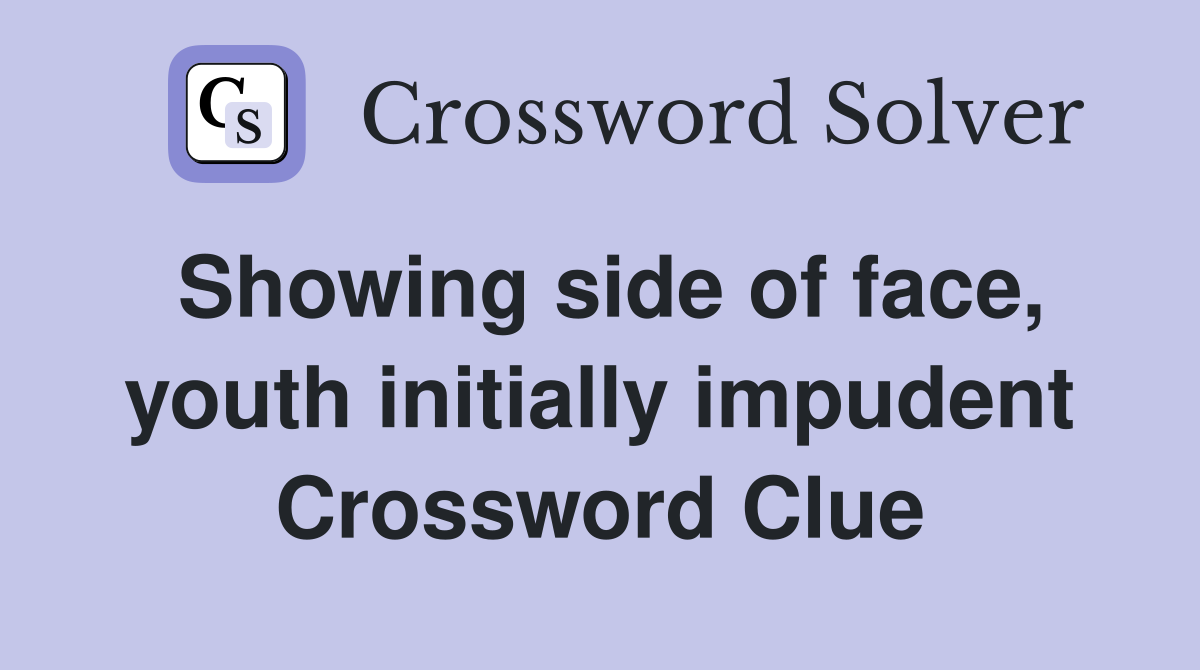 Showing side of face, youth initially impudent Crossword Clue