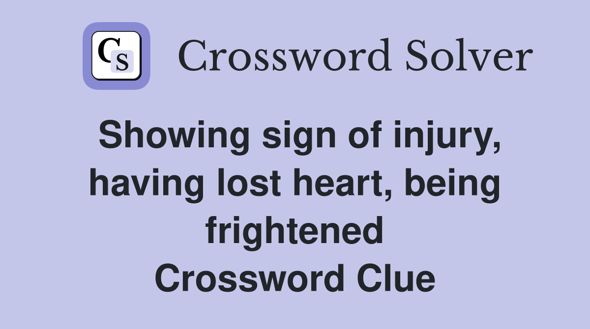 Showing sign of injury, having lost heart, being frightened Crossword Clue