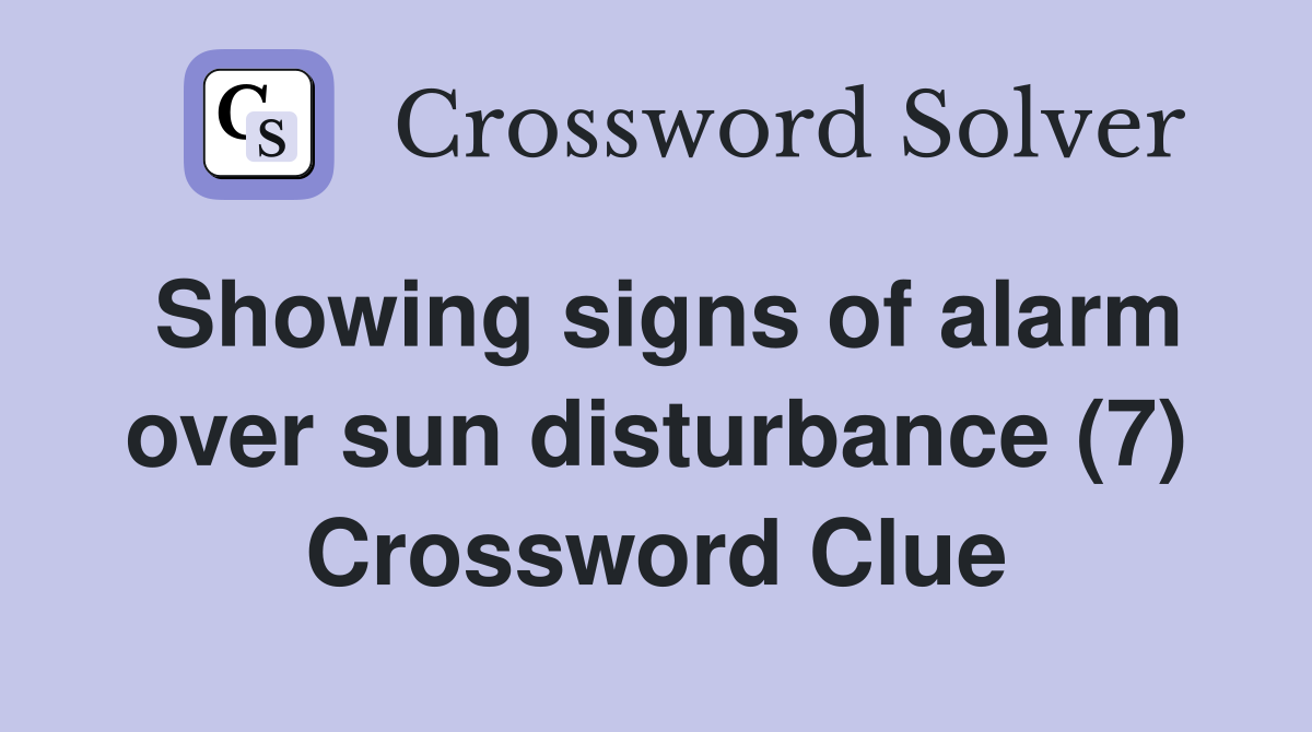 Showing signs of alarm over sun disturbance (7) Crossword Clue