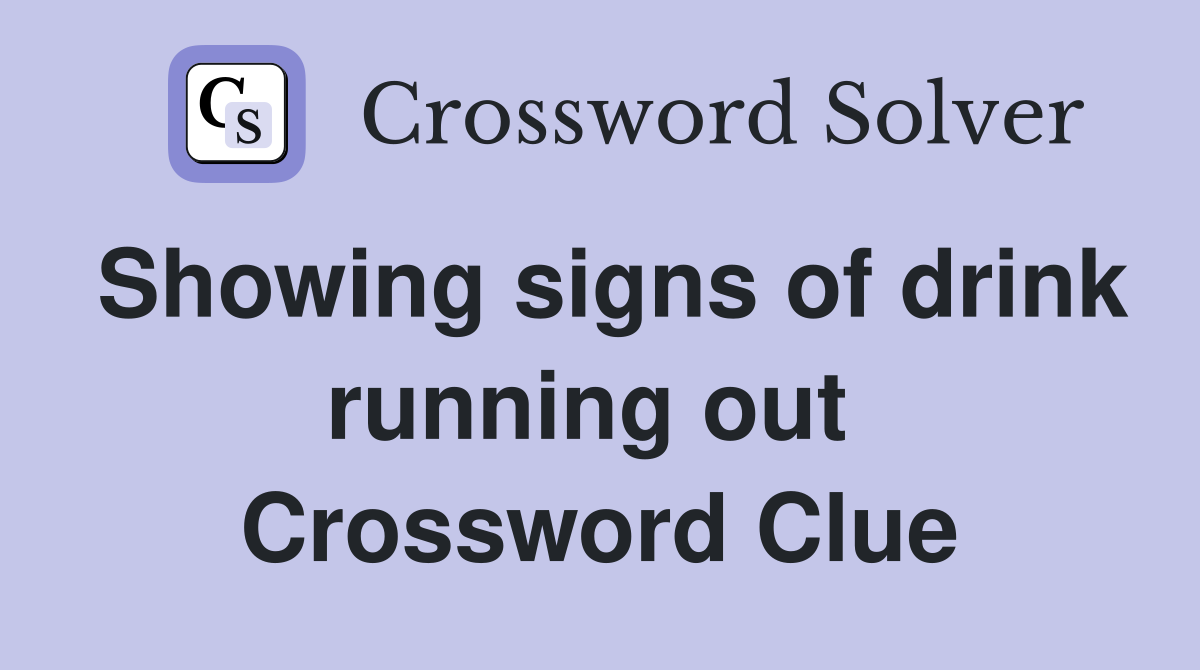 Showing signs of drink running out  Crossword Clue