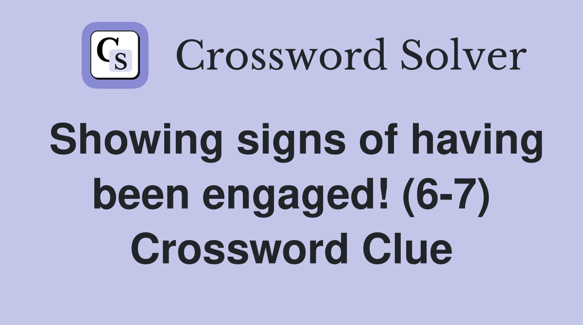 Showing signs of having been engaged! (6-7) Crossword Clue