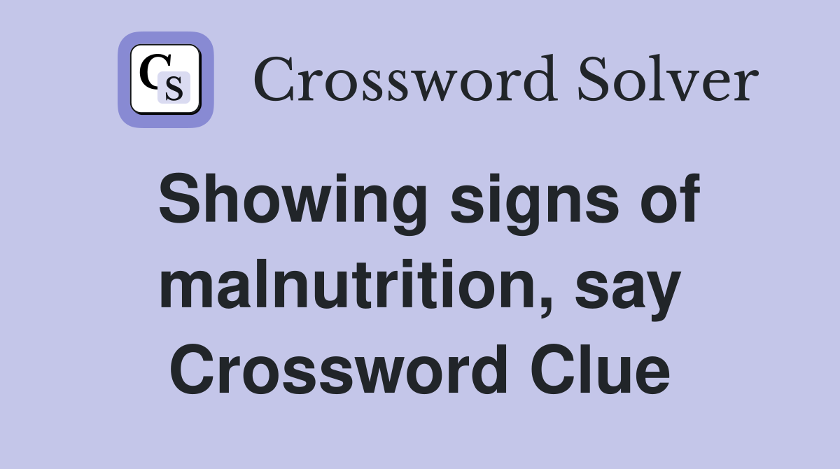 Showing signs of malnutrition, say Crossword Clue