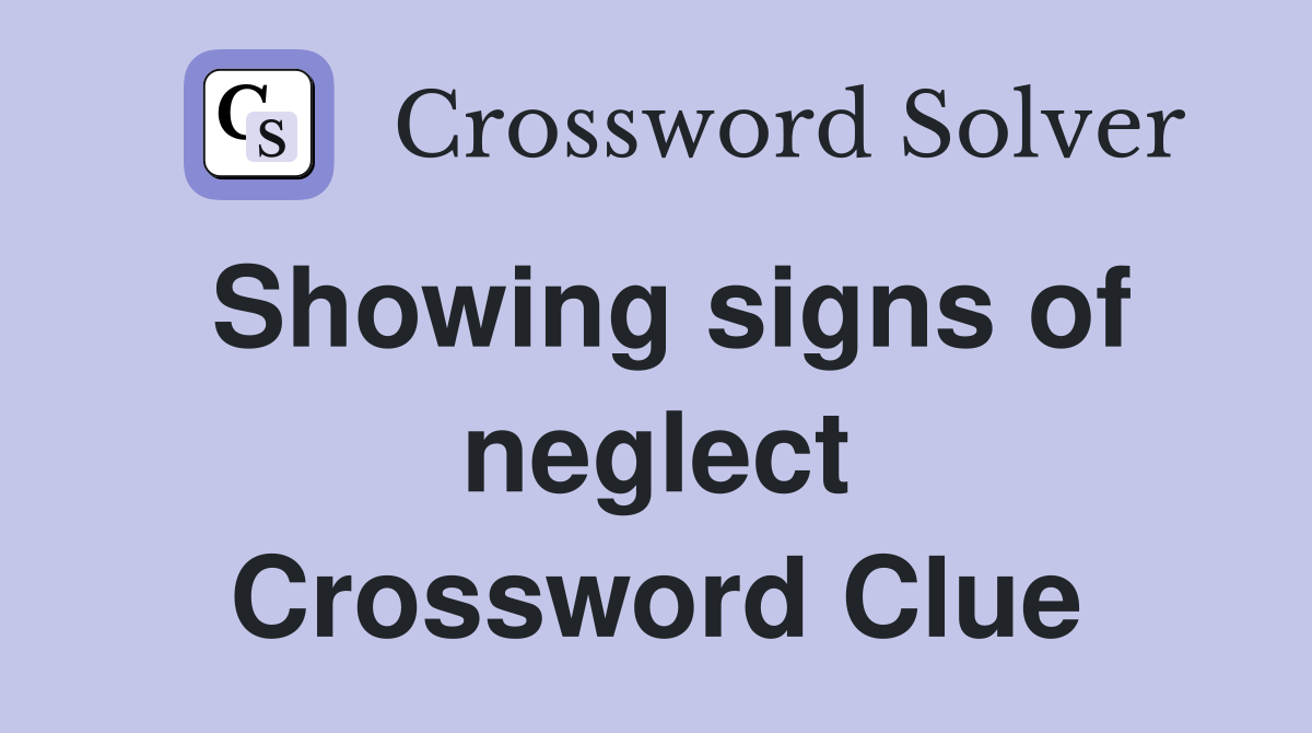 Showing signs of neglect Crossword Clue