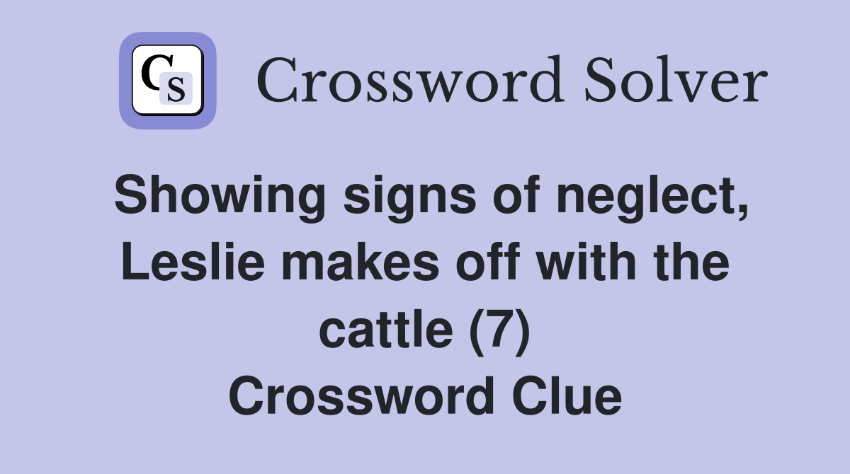 Showing signs of neglect, Leslie makes off with the cattle (7) Crossword Clue