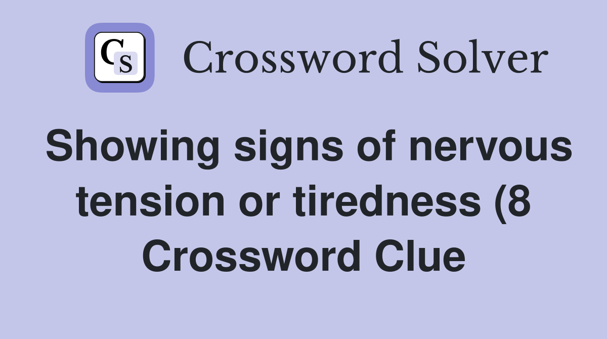 Showing signs of nervous tension or tiredness (8) Crossword Clue Showing signs of nervous tension or tiredness (8) Crossword Clue