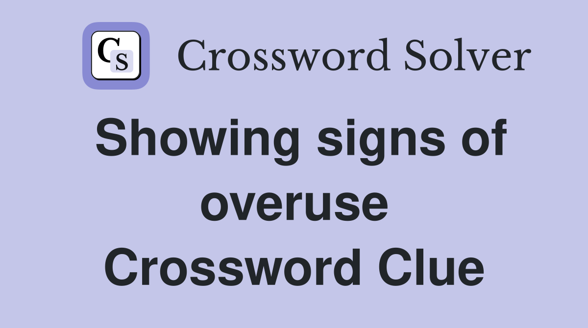 Showing signs of overuse Crossword Clue