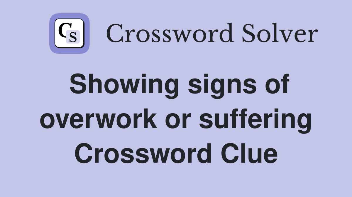 Showing signs of overwork or suffering Crossword Clue