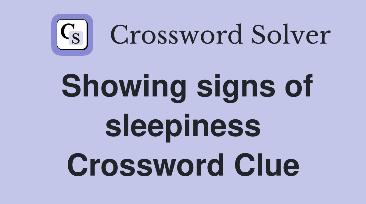 Showing signs of sleepiness Crossword Clue