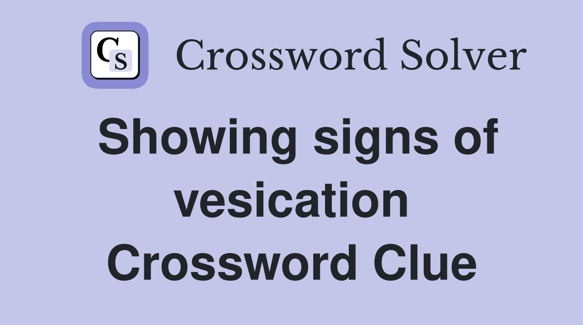 Showing signs of vesication Crossword Clue