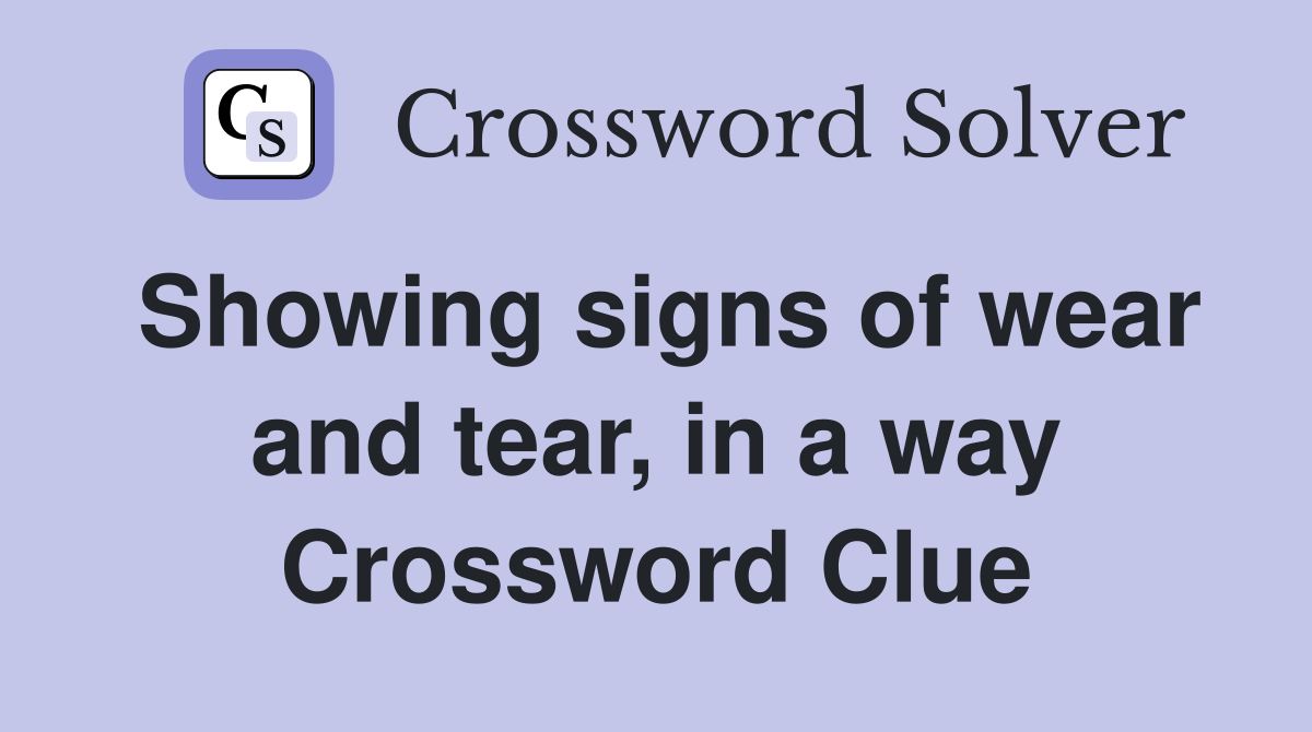 Showing signs of wear and tear, in a way Crossword Clue