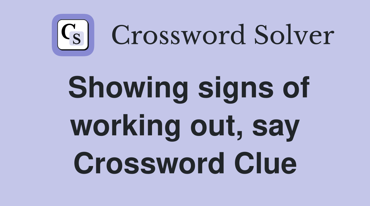 Showing signs of working out, say Crossword Clue