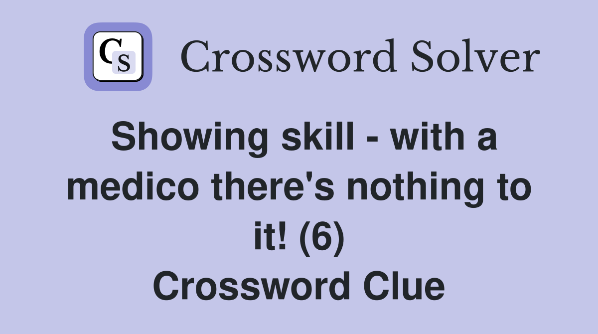 Showing skill - with a medico there's nothing to it! (6) Crossword Clue