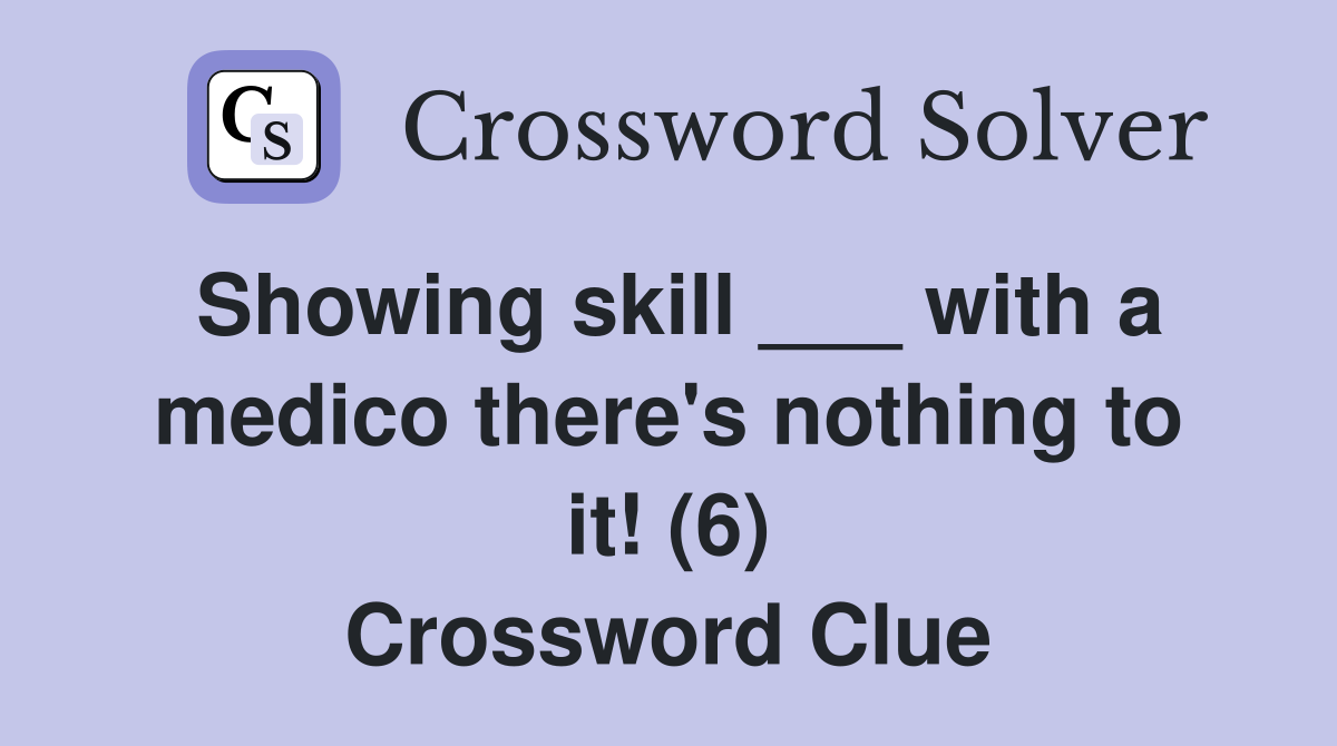 Showing skill ___ with a medico there's nothing to it! (6) Crossword Clue