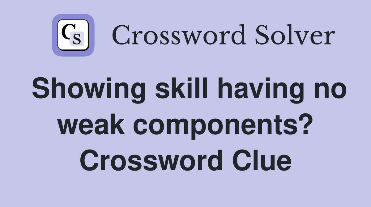 Showing skill having no weak components? Crossword Clue