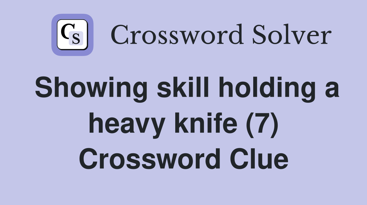 Showing skill holding a heavy knife (7) Crossword Clue