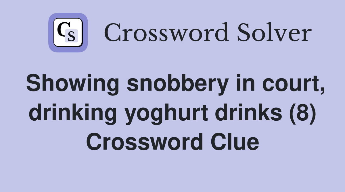 Showing snobbery in court, drinking yoghurt drinks (8) Crossword Clue