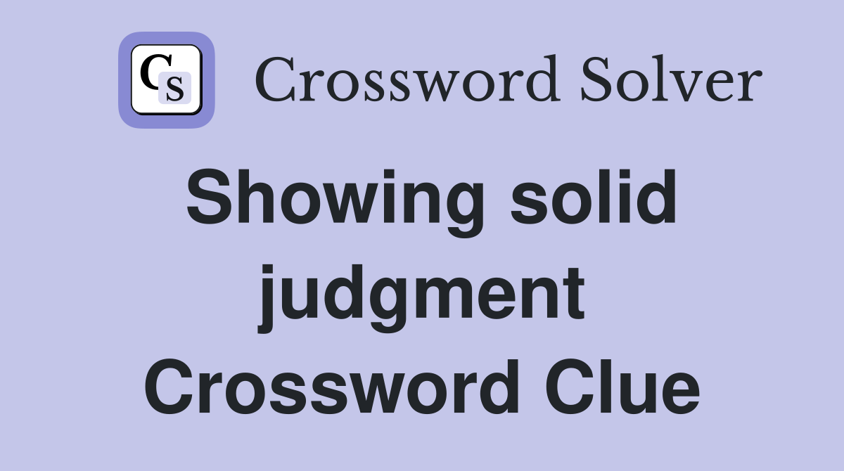 Showing solid judgment Crossword Clue