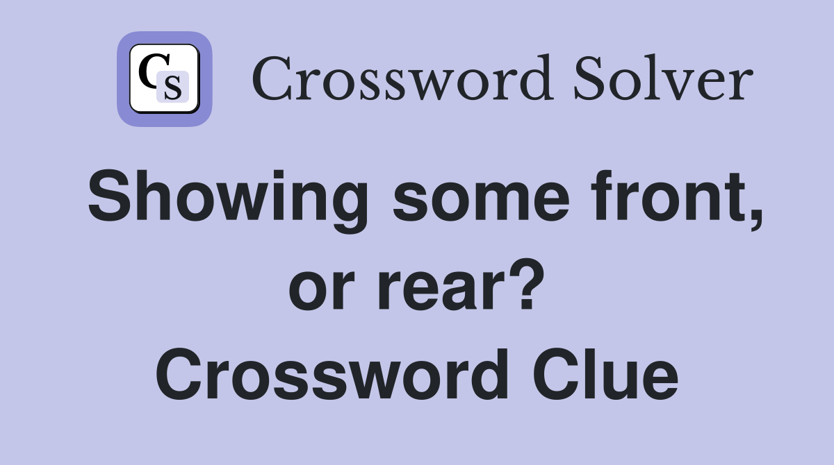Showing some front, or rear? Crossword Clue