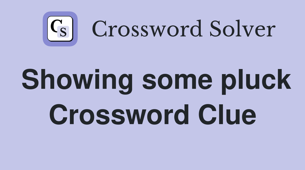 Showing some pluck Crossword Clue