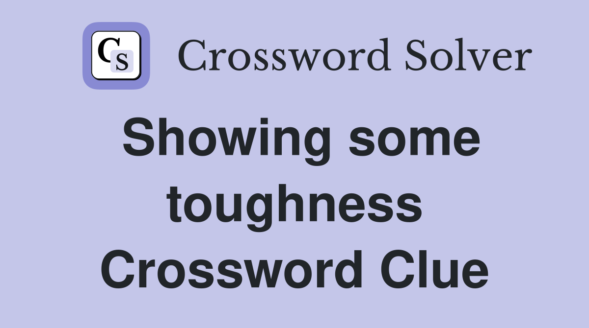 Showing some toughness Crossword Clue