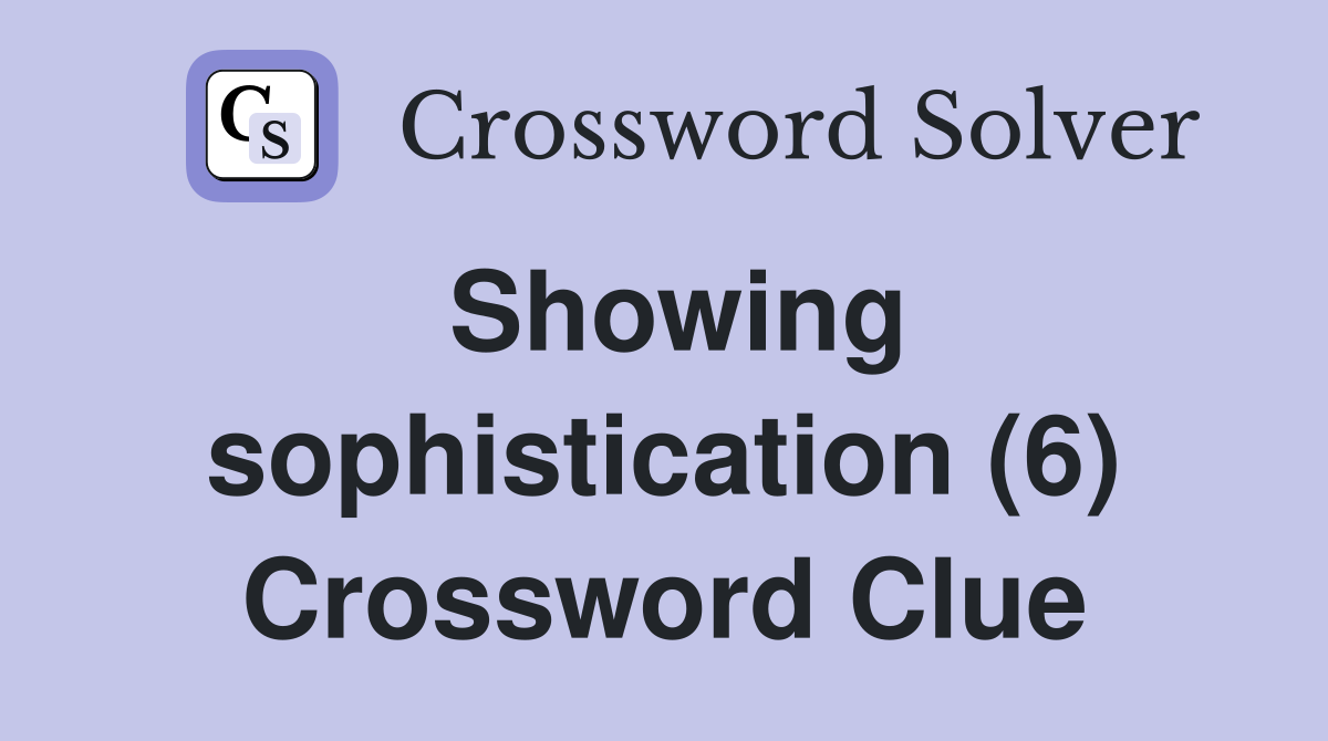 Showing sophistication (6) Crossword Clue